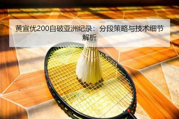 黄宣优200自破亚洲纪录：分段策略与技术细节解析